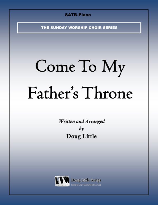 Come To My Father's Throne (Choir Anthem)